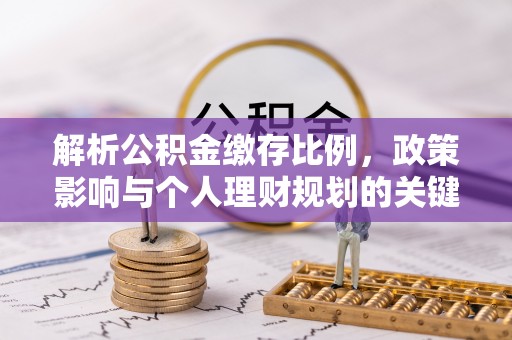 斗门解析公积金缴存比例，政策影响与个人理财规划的关键