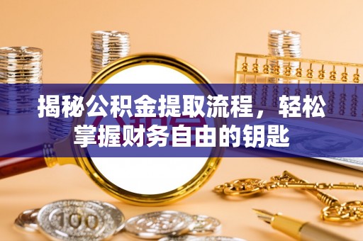 斗门揭秘公积金提取流程，轻松掌握财务自由的钥匙