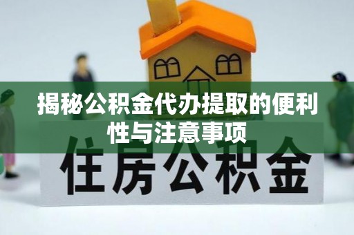 斗门揭秘公积金代办提取的便利性与注意事项