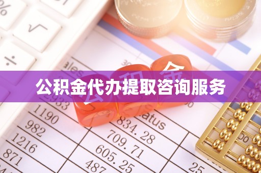 斗门公积金代办提取咨询服务
