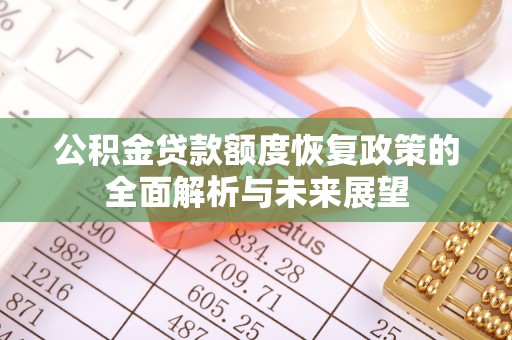 斗门公积金贷款额度恢复政策的全面解析与未来展望