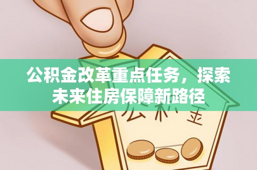 斗门公积金改革重点任务，探索未来住房保障新路径