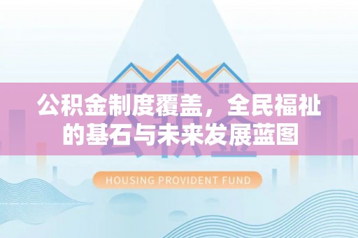 斗门公积金制度覆盖，全民福祉的基石与未来发展蓝图