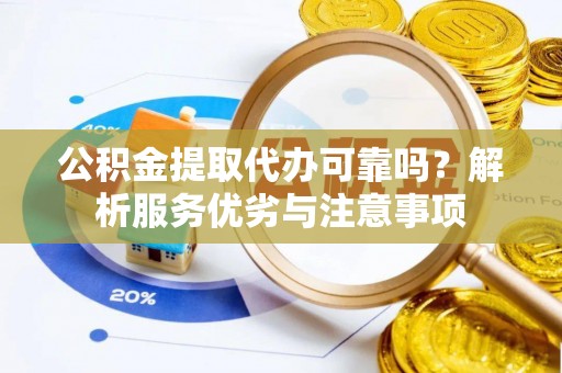 斗门公积金提取代办可靠吗？解析服务优劣与注意事项
