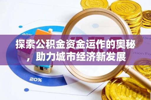 斗门探索公积金资金运作的奥秘，助力城市经济新发展