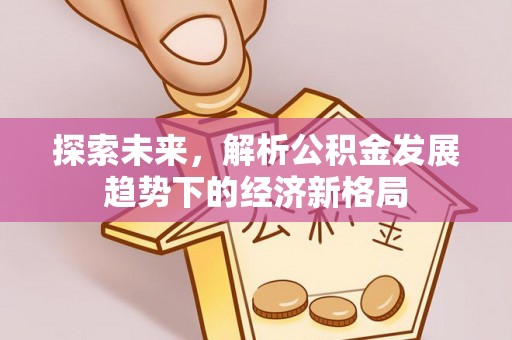 斗门探索未来，解析公积金发展趋势下的经济新格局
