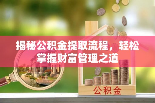 斗门揭秘公积金提取流程，轻松掌握财富管理之道