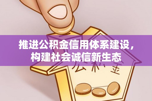 斗门推进公积金信用体系建设，构建社会诚信新生态