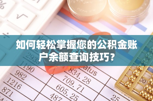 斗门如何轻松掌握您的公积金账户余额查询技巧？