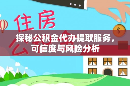 斗门探秘公积金代办提取服务，可信度与风险分析