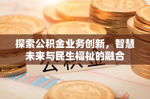 斗门探索公积金业务创新，智慧未来与民生福祉的融合