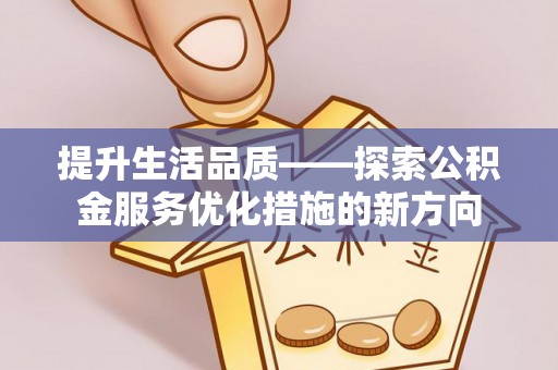 斗门提升生活品质——探索公积金服务优化措施的新方向