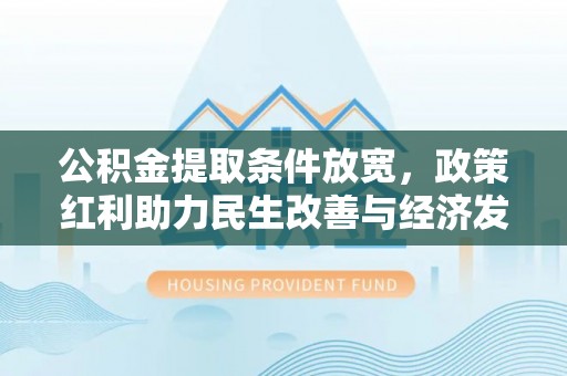 斗门公积金提取条件放宽，政策红利助力民生改善与经济发展