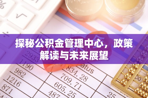 斗门探秘公积金管理中心，政策解读与未来展望