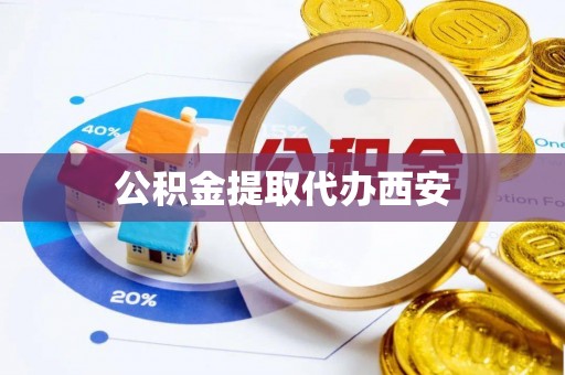 斗门公积金提取代办西安