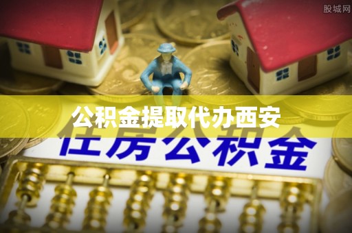 斗门公积金提取代办西安