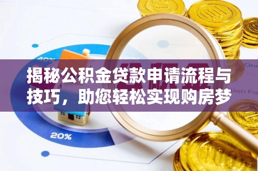 斗门揭秘公积金贷款申请流程与技巧，助您轻松实现购房梦