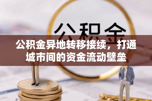 斗门公积金异地转移接续，打通城市间的资金流动壁垒