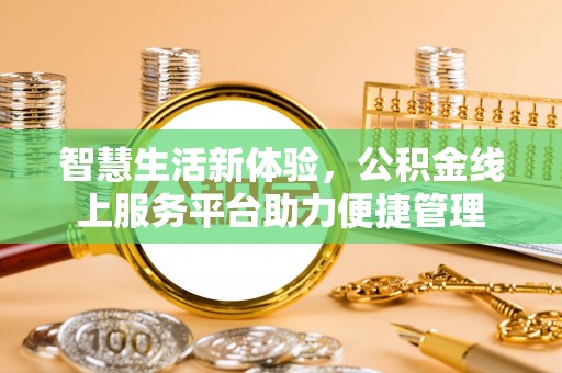 斗门智慧生活新体验，公积金线上服务平台助力便捷管理