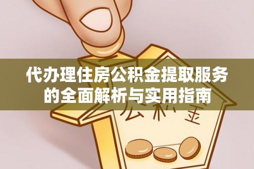 斗门代办理住房公积金提取服务的全面解析与实用指南