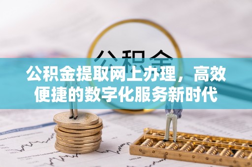 斗门公积金提取网上办理，高效便捷的数字化服务新时代