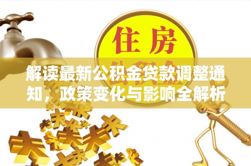 斗门解读最新公积金贷款调整通知，政策变化与影响全解析