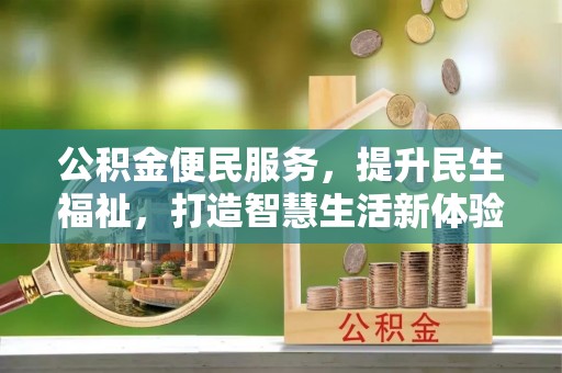 斗门公积金便民服务，提升民生福祉，打造智慧生活新体验