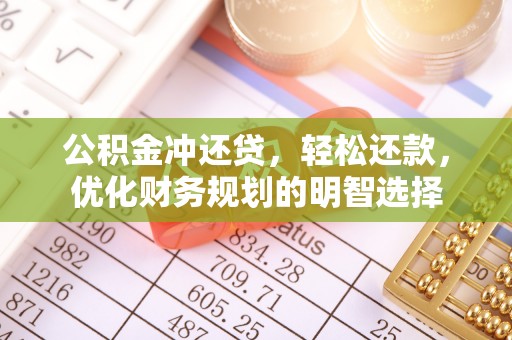 斗门公积金冲还贷，轻松还款，优化财务规划的明智选择