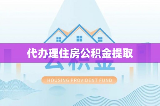斗门代办理住房公积金提取