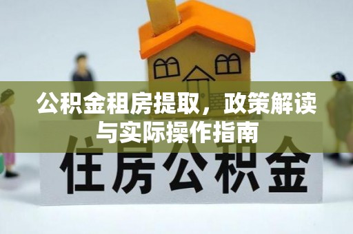 斗门公积金租房提取，政策解读与实际操作指南