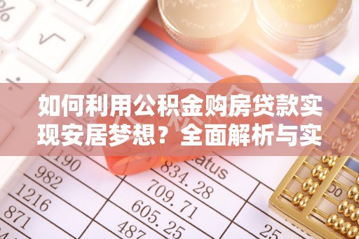 斗门如何利用公积金购房贷款实现安居梦想？全面解析与实用建议