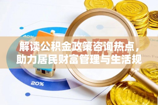 斗门解读公积金政策咨询热点，助力居民财富管理与生活规划