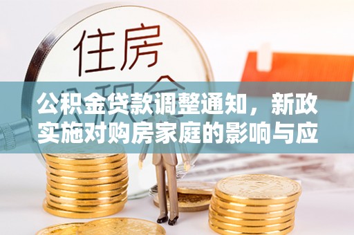 斗门公积金贷款调整通知，新政实施对购房家庭的影响与应对策略