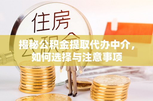 斗门揭秘公积金提取代办中介，如何选择与注意事项