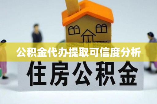 斗门公积金代办提取可信度分析