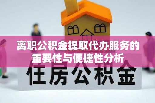 斗门离职公积金提取代办服务的重要性与便捷性分析