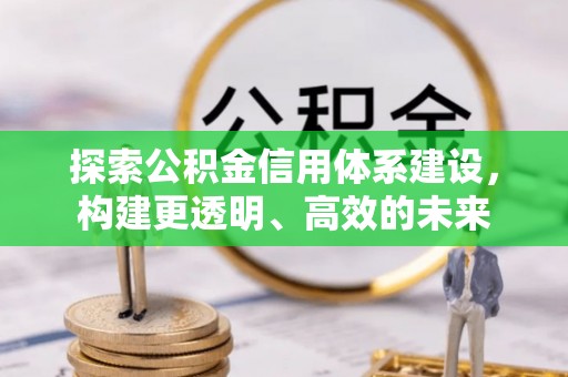 斗门探索公积金信用体系建设，构建更透明、高效的未来