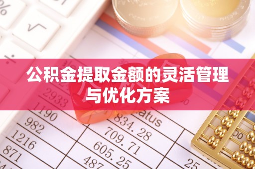 斗门公积金提取金额的灵活管理与优化方案