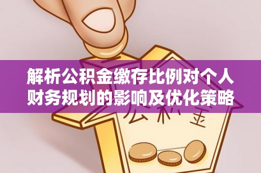 斗门解析公积金缴存比例对个人财务规划的影响及优化策略