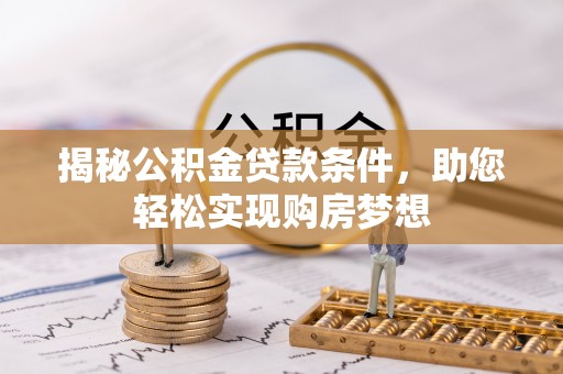 斗门揭秘公积金贷款条件，助您轻松实现购房梦想