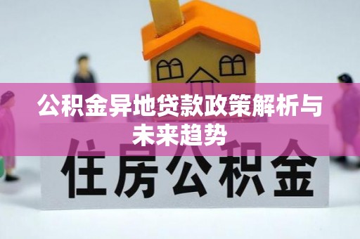 斗门公积金异地贷款政策解析与未来趋势