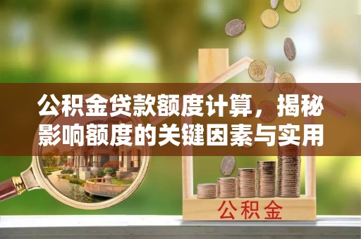 斗门公积金贷款额度计算，揭秘影响额度的关键因素与实用技巧